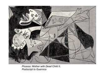 Picasso: Mother with Dead Child II,
Postscript to Guernica
 