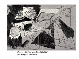Picasso: Mother with Dead Child II,
Postscript to Guernica
 