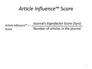 Article Influence™ Score
Journal’s Eigenfactor Score (5yrs)
Number of articles in the journal
Article Influence™ =
Score
21
 