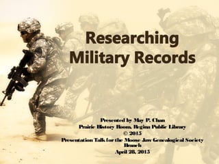 Presented by May P. Chan
Prairie History Room, Regina Public Library
© 2015
Presentation Talkforthe Moose Jaw Genealogical Society
Branch
April 28, 2015
 
