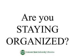 Are you
STAYING
ORGANIZED?