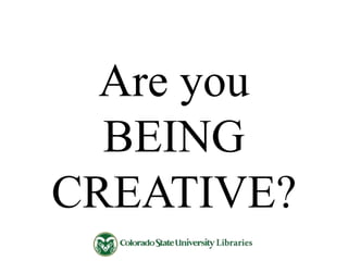 Are you
BEING
CREATIVE?