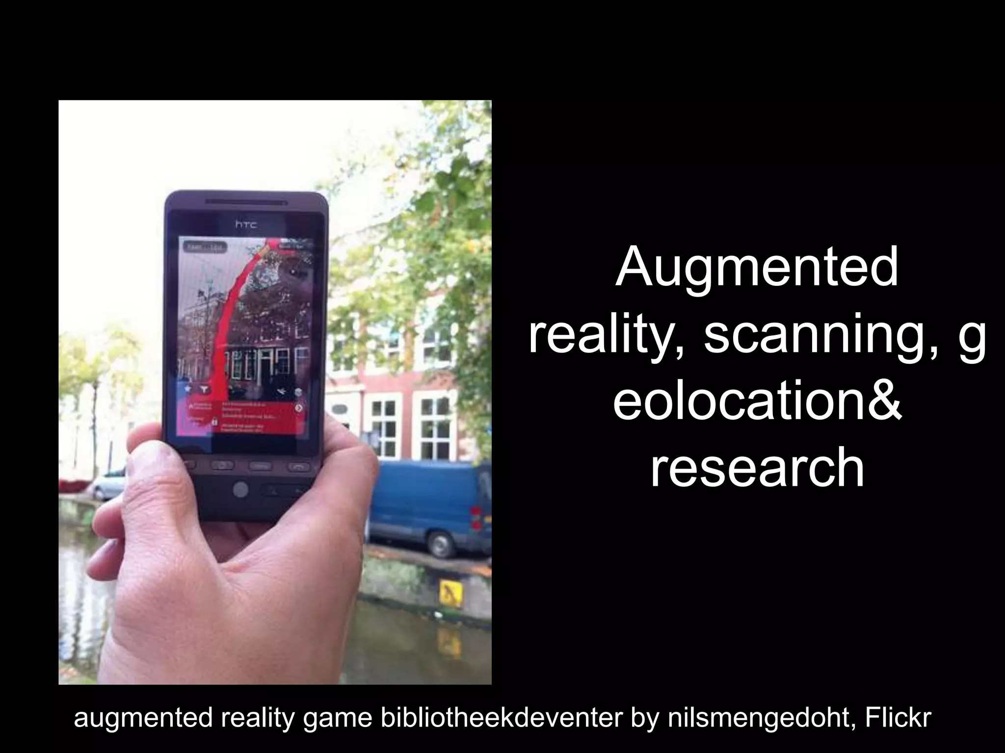 Augmented
reality, scanning, g
eolocation&
research

augmented reality game bibliotheekdeventer by nilsmengedoht, Flickr

 