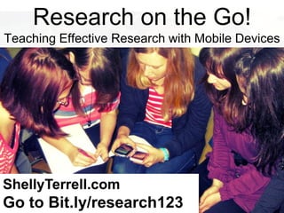 Research on the Go!
Teaching Effective Research with Mobile Devices

ShellyTerrell.com

Go to Bit.ly/research123

 
