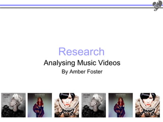 Research
Analysing Music Videos
     By Amber Foster
 
