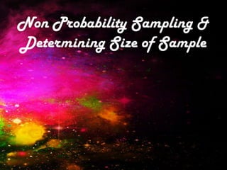 Non Probability Sampling &
Determining Size of Sample
 