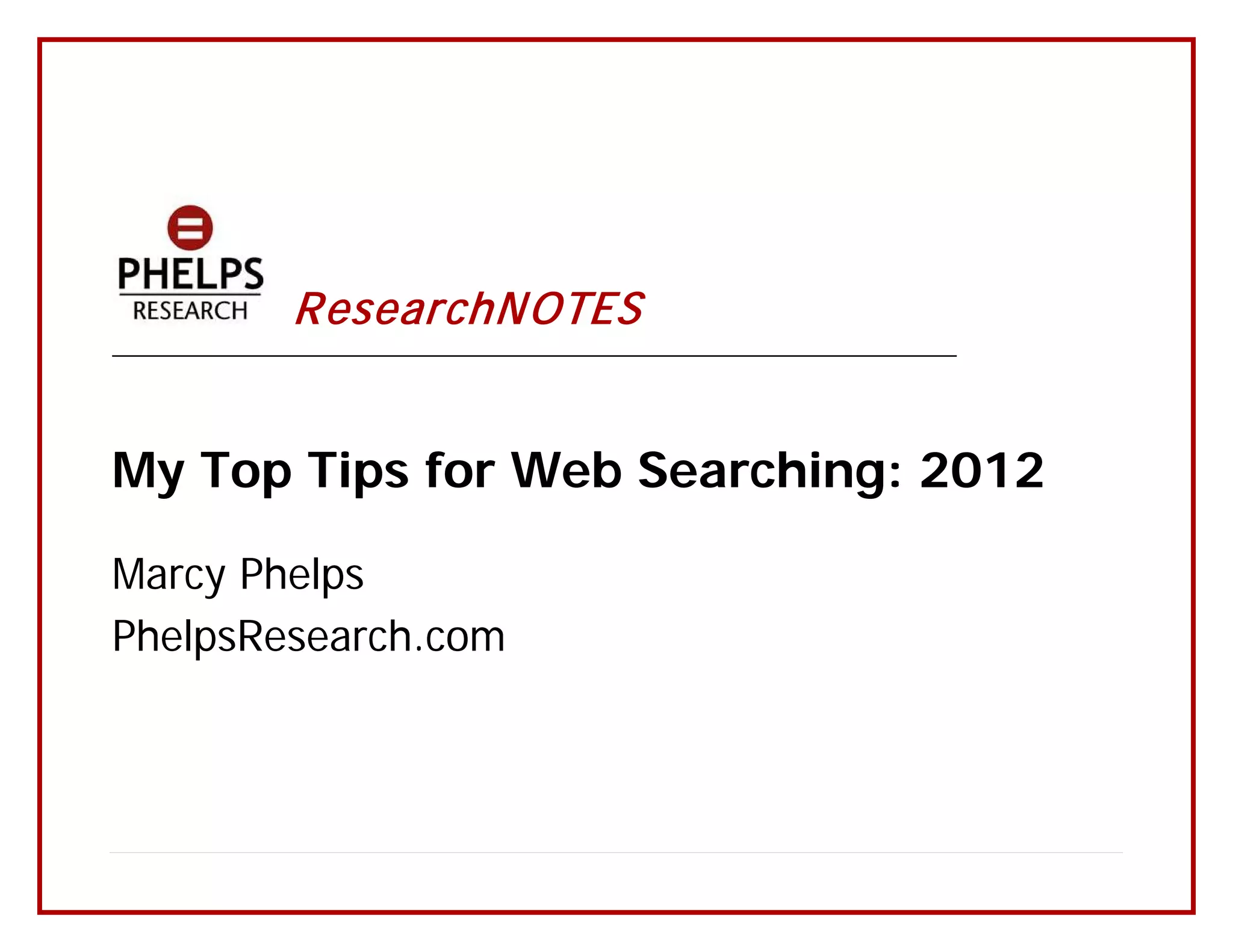 ResearchN OTES
_______________________________________________________________________




My Top Tips for Web Searching: 2012

Marcy Phelps
PhelpsResearch.com
 