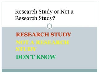 Research Study or Not a
Research Study?


RESEARCH STUDY
NOT A RESEARCH
STUDY
DON’T KNOW
 