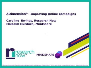 ADimension® - Improving Online Campaigns

Caroline Ewings, Research Now
Malcolm Murdoch, Mindshare
 