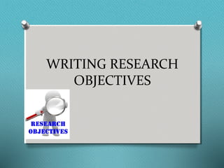 WRITING RESEARCH
OBJECTIVES
 