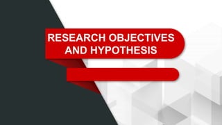 RESEARCH OBJECTIVES
AND HYPOTHESIS
 