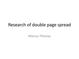 Research of double page spread

         Marcus Thomas
 