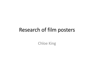 Research of film posters 
Chloe King 
 
