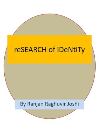 reSEARCH of iDeNtiTy
By Ranjan Raghuvir Joshi
 