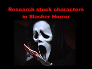 Research stock characters in Slasher Horror 