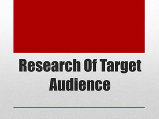 Research Of Target
    Audience
 