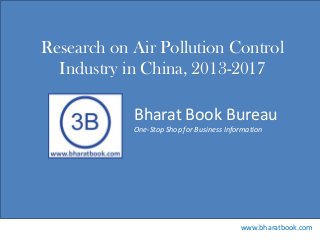 Bharat Book Bureau
www.bharatbook.com
One-Stop Shop for Business Information
Research on Air Pollution Control
Industry in China, 2013-2017
 