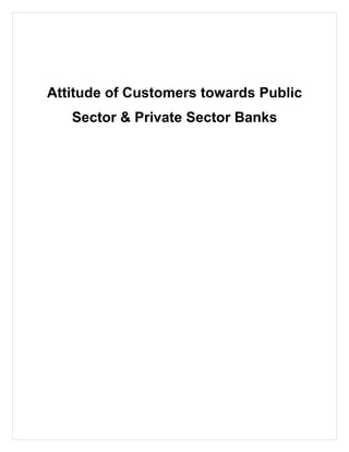 Attitude of Customers towards Public
   Sector & Private Sector Banks
 