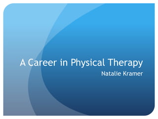 A Career in Physical Therapy
Natalie Kramer
 