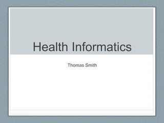 Health Informatics
Thomas Smith
 
