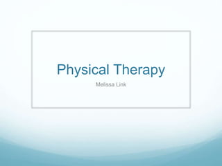 Physical Therapy
Melissa Link
 
