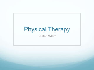 Physical Therapy
Kristen White
 