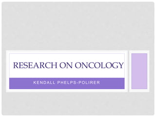 K E N D A L L P H E L P S - P O L I R E R
RESEARCH ON ONCOLOGY
 