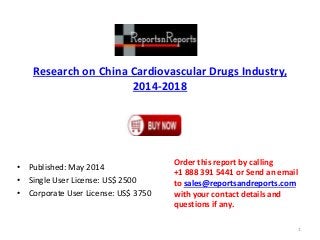 Research on China Cardiovascular Drugs Industry,
2014-2018
• Published: May 2014
• Single User License: US$ 2500
• Corporate User License: US$ 3750
Order this report by calling
+1 888 391 5441 or Send an email
to sales@reportsandreports.com
with your contact details and
questions if any.
1
 