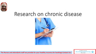 Research on chronic disease
The Nurses and attendants staff we provide for your healthy recovery for bookings Contact Us:-
 