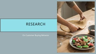 RESEARCH
On Customer Buying Behavior
 