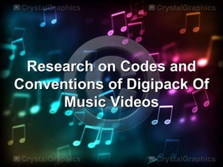 Research on Codes and
Conventions of Digipack Of
Music Videos
 