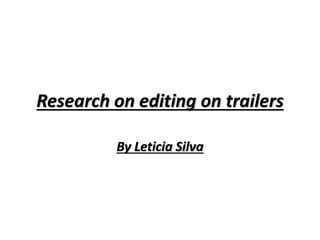 Research on editing on trailers 
By Leticia Silva 
 