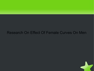 Research On Effect Of Female Curves On Men 