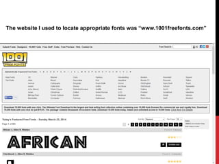 The website I used to locate appropriate fonts was “www.1001freefonts.com”
 