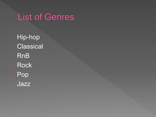 Hip-hop 
Classical 
RnB 
Rock 
Pop 
Jazz 
 