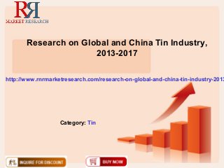 Research on Global and China Tin Industry,
2013-2017
http://www.rnrmarketresearch.com/research-on-global-and-china-tin-industry-2013
Category: Tin
 