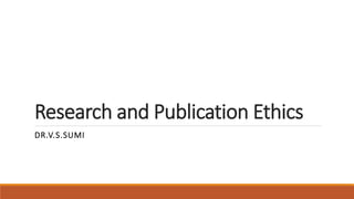 Research and Publication Ethics
DR.V.S.SUMI
 