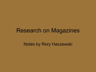 Research on Magazines Notes by Rory Haczewski 