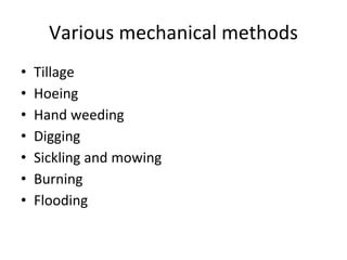 Various mechanical methods
• Tillage
• Hoeing
• Hand weeding
• Digging
• Sickling and mowing
• Burning
• Flooding
 