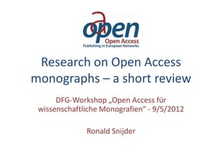 Research on Open Access
monographs – a short review
      DFG-Workshop „Open Access für
 wissenschaftliche Monografien“ - 9/5/2012

              Ronald Snijder
 
