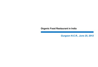 Organic Food Restaurant in India
Gurgaon N.C.R., June 25, 2012

 