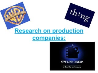 Research on production
     companies:
 