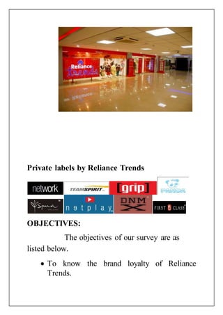 Private labels by Reliance Trends
OBJECTIVES:
The objectives of our survey are as
listed below.
 To know the brand loyalty of Reliance
Trends.
 