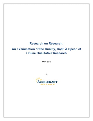 Research on Research:
An Examination of the Quality, Cost, & Speed of
        Online Qualitative Research

                    May, 2010




                       By
 