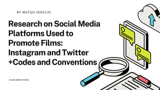 ResearchonSocialMedia
PlatformsUsedto
PromoteFilms:
InstagramandTwitter
+CodesandConventions
BY MATIJA SEKULIC
A LEVEL MEDIA STUDIES
 
