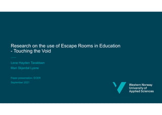 Research on the use of Escape Rooms in Education
- Touching the Void
Lene Hayden Taraldsen
Mari Skjerdal Lysne
Paper presentation, ECER
September 2021
 