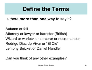 Define the Terms
Is there more than one way to say it?

Autumn or fall
Attorney or lawyer or barrister (British)
Wizard or...