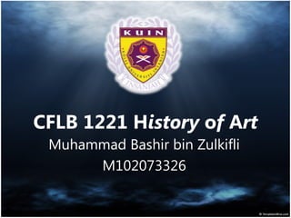 Muhammad Bashir bin Zulkifli
M102073326
CFLB 1221 History of Art
 