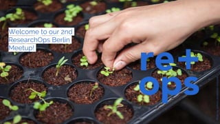 Welcome to our 2nd
ResearchOps Berlin
Meetup!
ResearchOps Meetup
Berlin
PhotobyJoshuaLanzarinionUnsplash
 