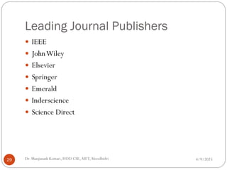 Leading Journal Publishers
 IEEE
 JohnWiley
 Elsevier
 Springer
 Emerald
 Inderscience
 Science Direct
4/9/2025
29 Dr. Manjunath Kottari, HOD CSE,AIET, Moodbidri
 
